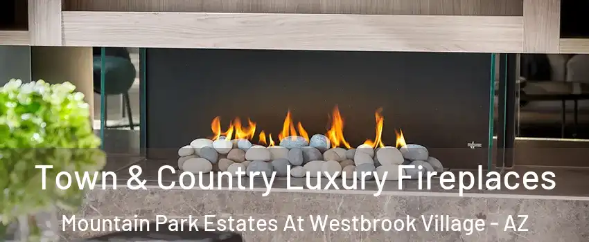 Town & Country Luxury Fireplaces Mountain Park Estates At Westbrook Village - AZ