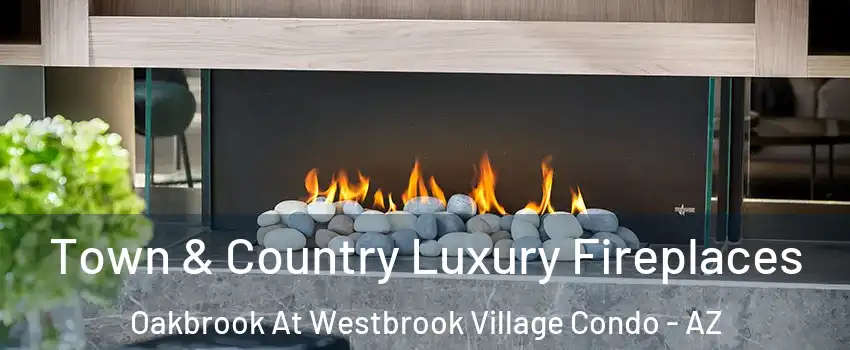 Town & Country Luxury Fireplaces Oakbrook At Westbrook Village Condo - AZ