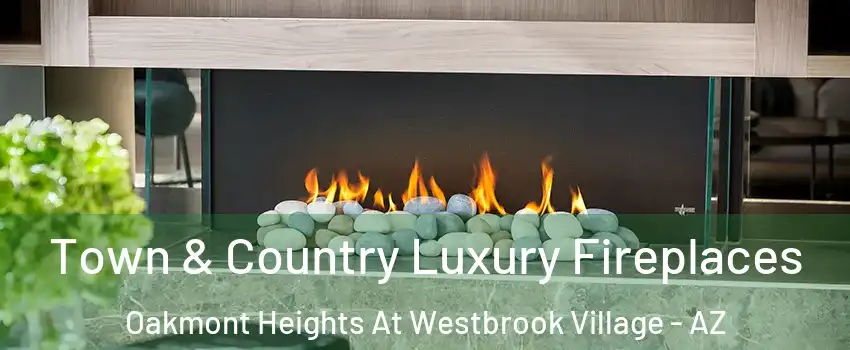 Town & Country Luxury Fireplaces Oakmont Heights At Westbrook Village - AZ