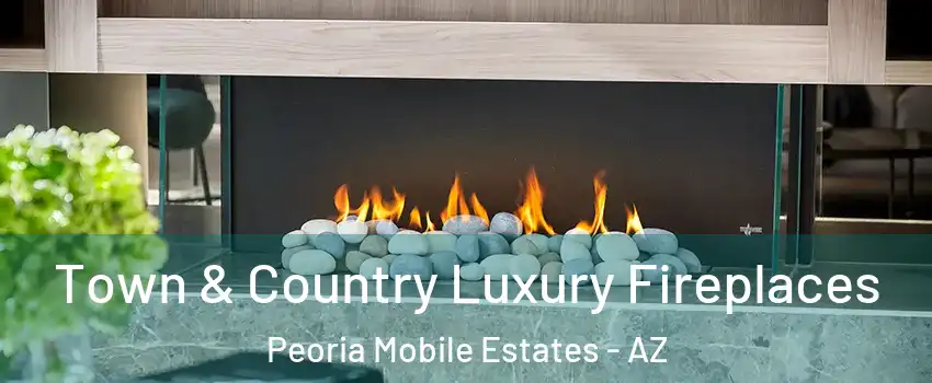 Town & Country Luxury Fireplaces Peoria Mobile Estates - AZ