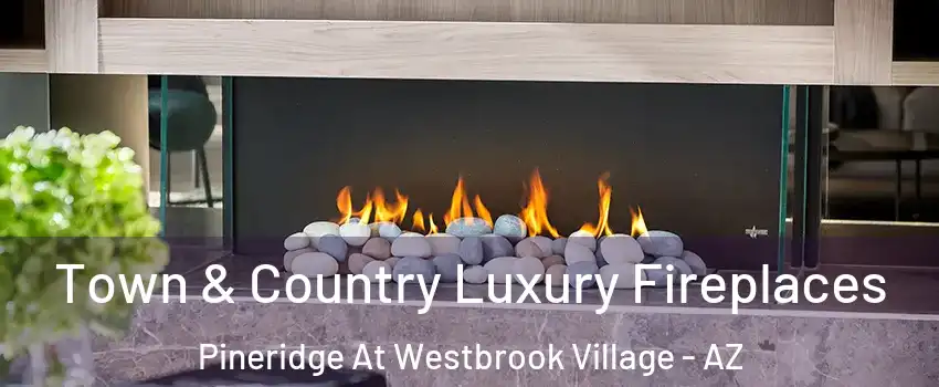 Town & Country Luxury Fireplaces Pineridge At Westbrook Village - AZ