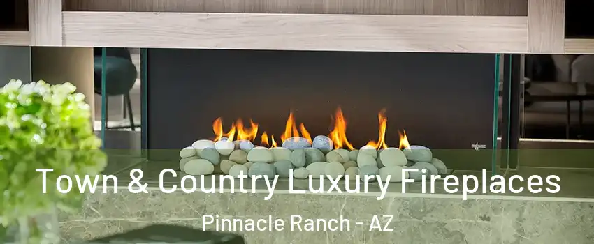 Town & Country Luxury Fireplaces Pinnacle Ranch - AZ