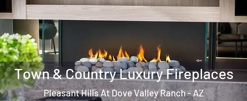 Town & Country Luxury Fireplaces Pleasant Hills At Dove Valley Ranch - AZ