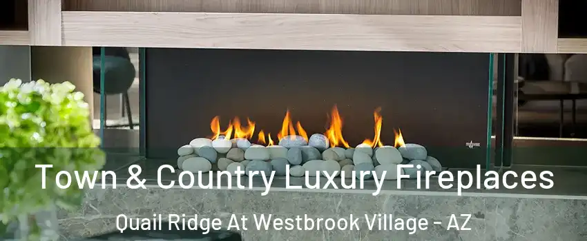Town & Country Luxury Fireplaces Quail Ridge At Westbrook Village - AZ