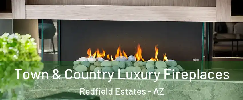 Town & Country Luxury Fireplaces Redfield Estates - AZ