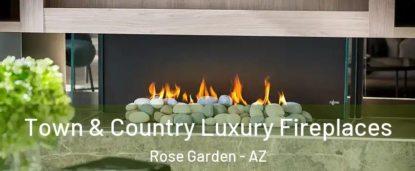 Town & Country Luxury Fireplaces Rose Garden - AZ