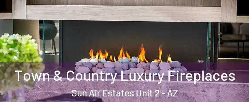 Town & Country Luxury Fireplaces Sun Air Estates Unit 2 - AZ