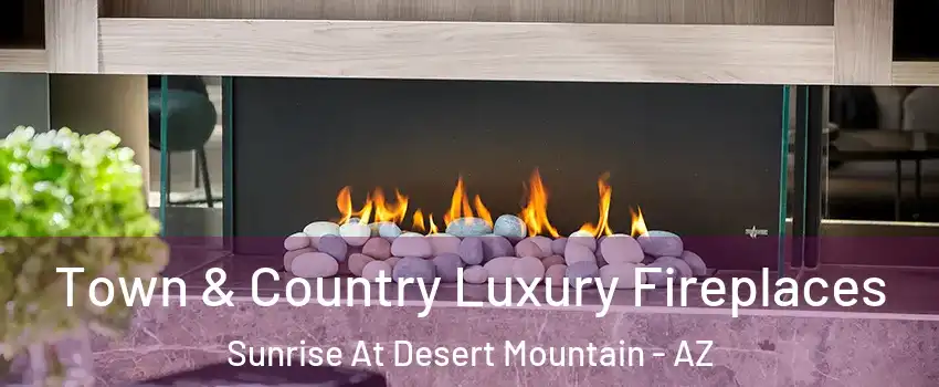 Town & Country Luxury Fireplaces Sunrise At Desert Mountain - AZ