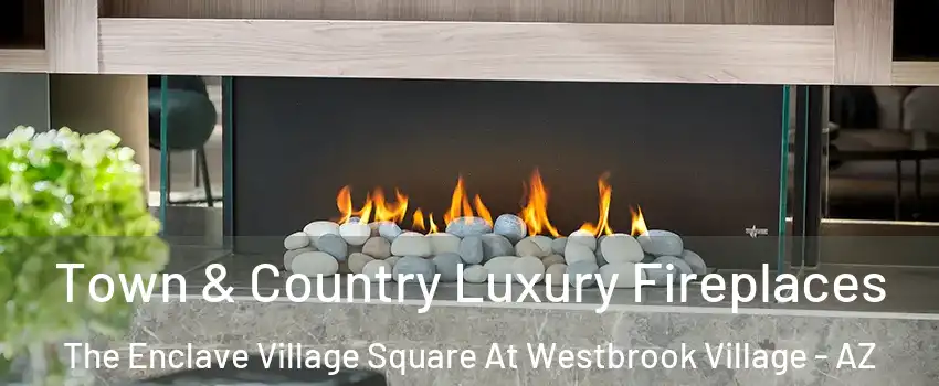 Town & Country Luxury Fireplaces The Enclave Village Square At Westbrook Village - AZ