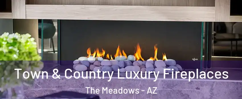 Town & Country Luxury Fireplaces The Meadows - AZ