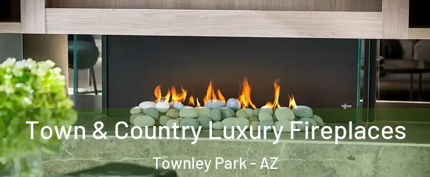Town & Country Luxury Fireplaces Townley Park - AZ