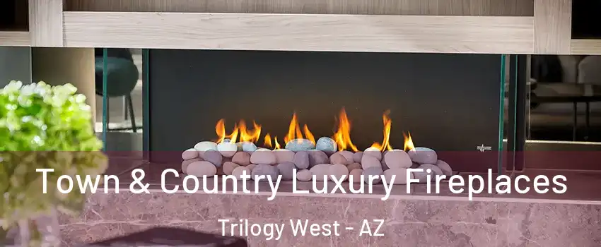 Town & Country Luxury Fireplaces Trilogy West - AZ