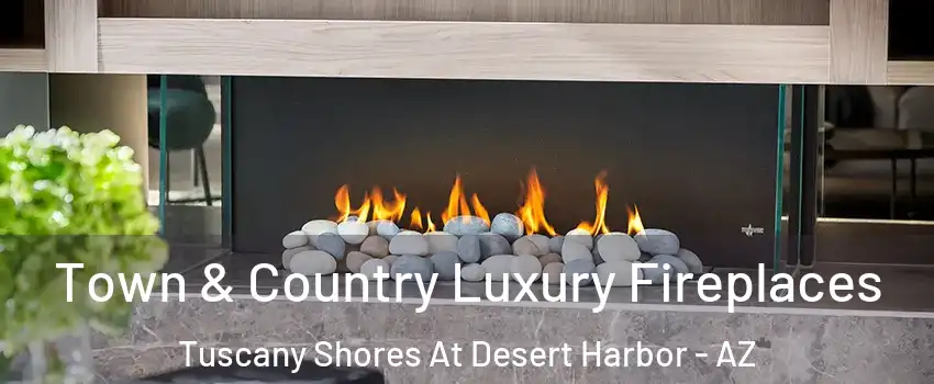 Town & Country Luxury Fireplaces Tuscany Shores At Desert Harbor - AZ