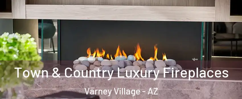 Town & Country Luxury Fireplaces Varney Village - AZ