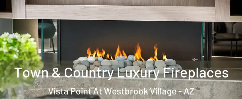 Town & Country Luxury Fireplaces Vista Point At Westbrook Village - AZ