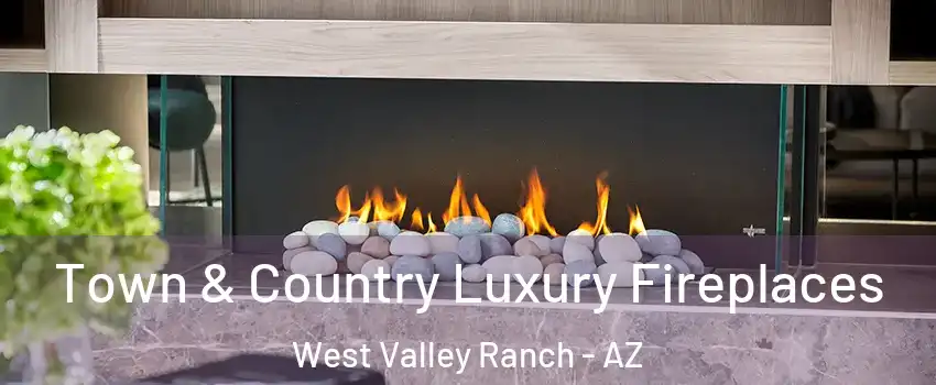 Town & Country Luxury Fireplaces West Valley Ranch - AZ