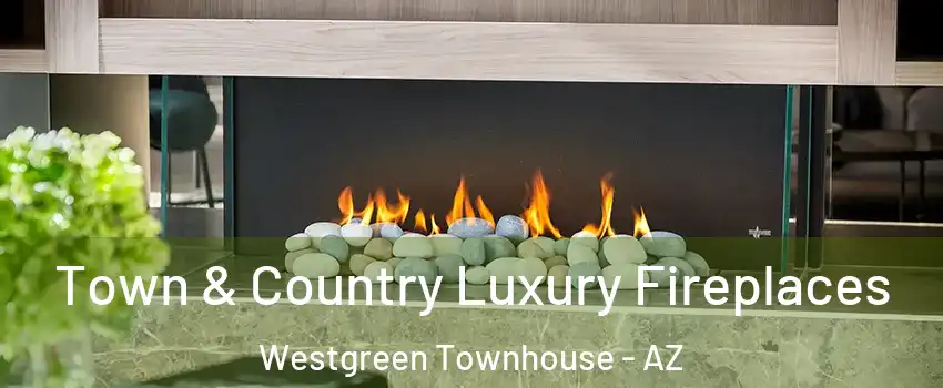 Town & Country Luxury Fireplaces Westgreen Townhouse - AZ