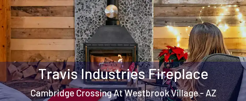 Travis Industries Fireplace Cambridge Crossing At Westbrook Village - AZ