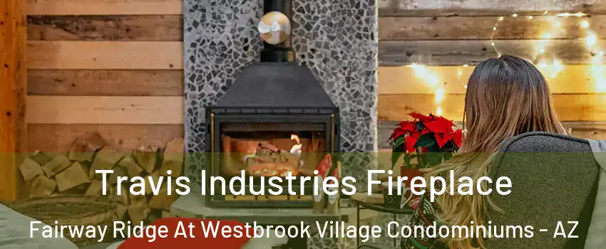Travis Industries Fireplace Fairway Ridge At Westbrook Village Condominiums - AZ