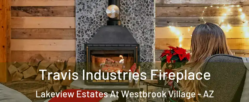 Travis Industries Fireplace Lakeview Estates At Westbrook Village - AZ