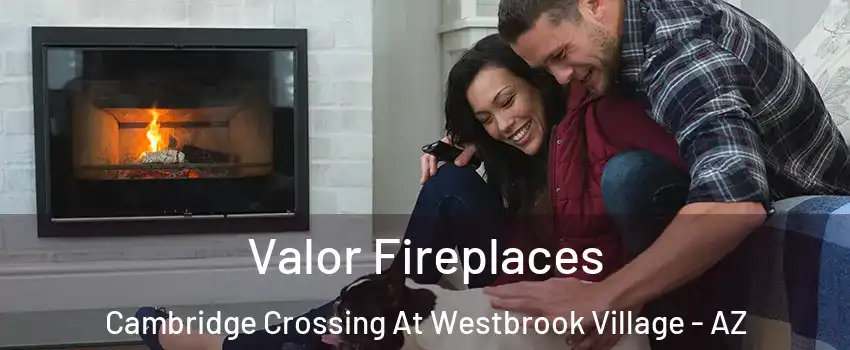 Valor Fireplaces Cambridge Crossing At Westbrook Village - AZ