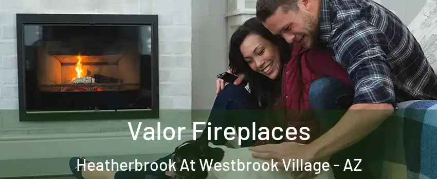 Valor Fireplaces Heatherbrook At Westbrook Village - AZ