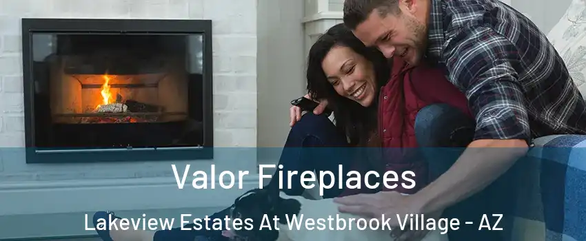 Valor Fireplaces Lakeview Estates At Westbrook Village - AZ