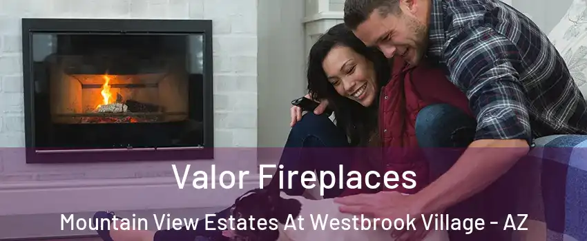 Valor Fireplaces Mountain View Estates At Westbrook Village - AZ