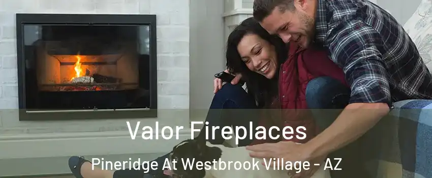 Valor Fireplaces Pineridge At Westbrook Village - AZ