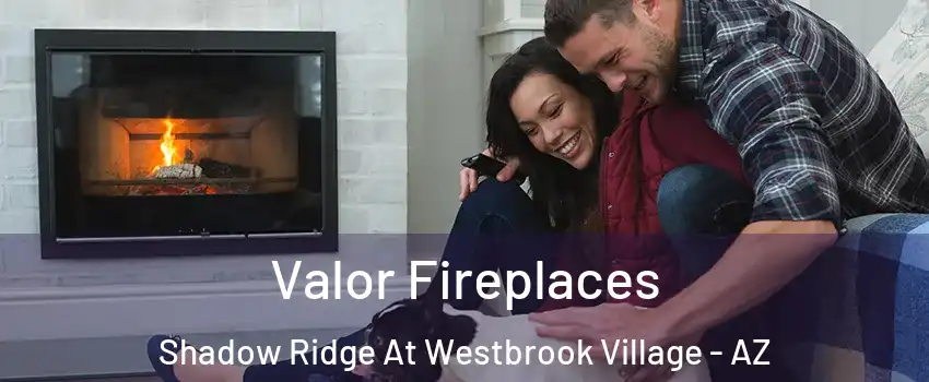 Valor Fireplaces Shadow Ridge At Westbrook Village - AZ