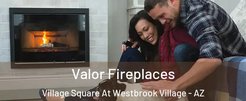 Valor Fireplaces Village Square At Westbrook Village - AZ