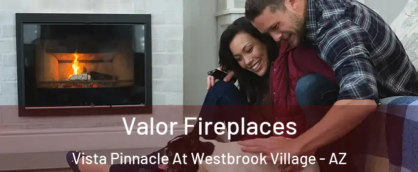 Valor Fireplaces Vista Pinnacle At Westbrook Village - AZ