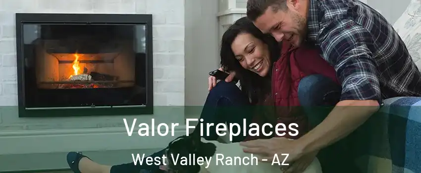 Valor Fireplaces West Valley Ranch - AZ