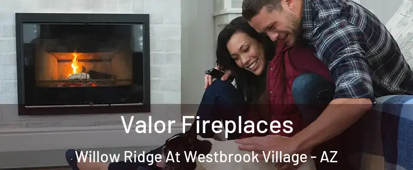 Valor Fireplaces Willow Ridge At Westbrook Village - AZ