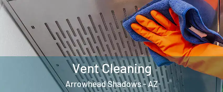 Vent Cleaning Arrowhead Shadows - AZ
