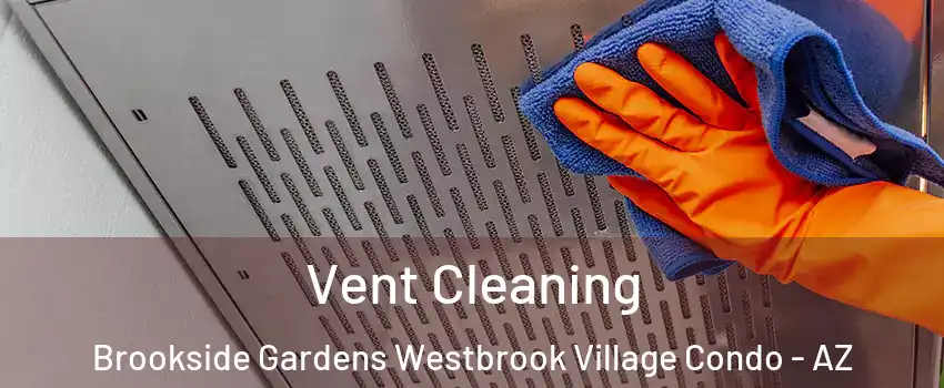 Vent Cleaning Brookside Gardens Westbrook Village Condo - AZ