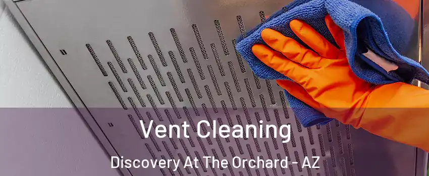 Vent Cleaning Discovery At The Orchard - AZ