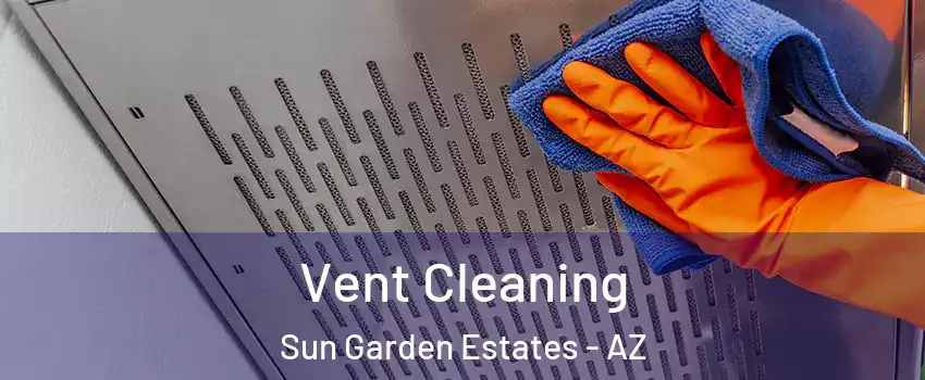 Vent Cleaning Sun Garden Estates - AZ
