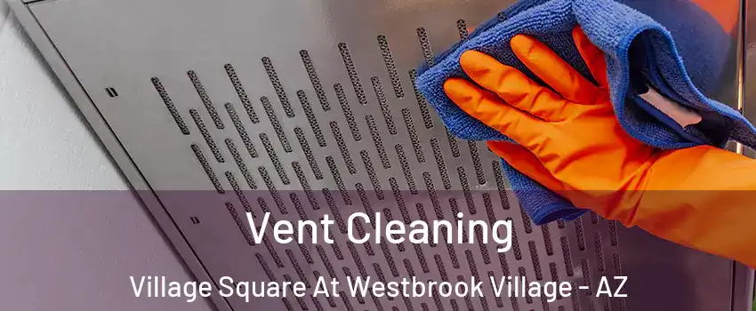 Vent Cleaning Village Square At Westbrook Village - AZ