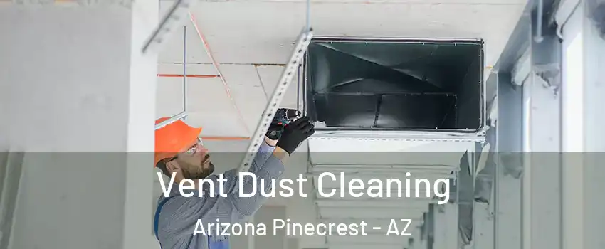 Vent Dust Cleaning Arizona Pinecrest - AZ