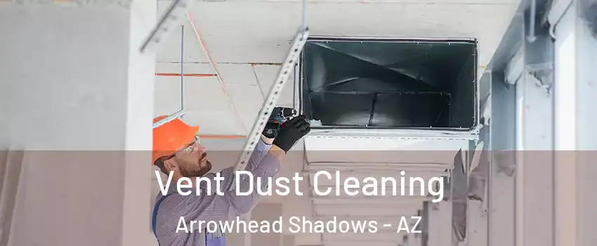 Vent Dust Cleaning Arrowhead Shadows - AZ