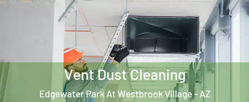 Vent Dust Cleaning Edgewater Park At Westbrook Village - AZ
