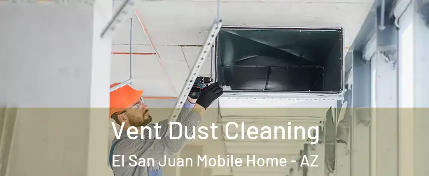 Vent Dust Cleaning El San Juan Mobile Home - AZ