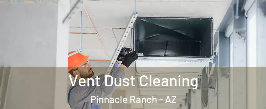 Vent Dust Cleaning Pinnacle Ranch - AZ