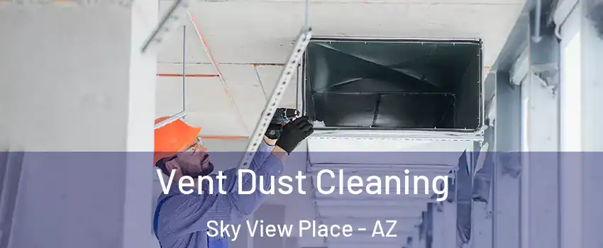 Vent Dust Cleaning Sky View Place - AZ