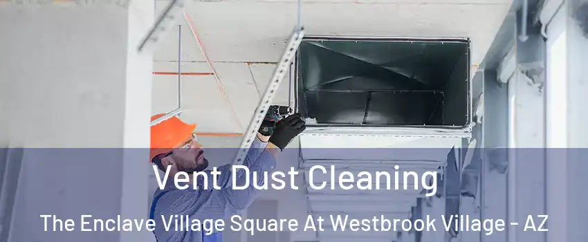 Vent Dust Cleaning The Enclave Village Square At Westbrook Village - AZ