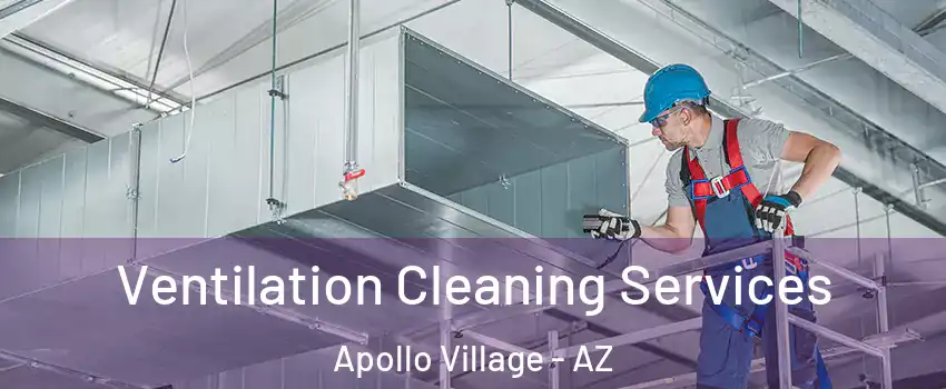 Ventilation Cleaning Services Apollo Village - AZ