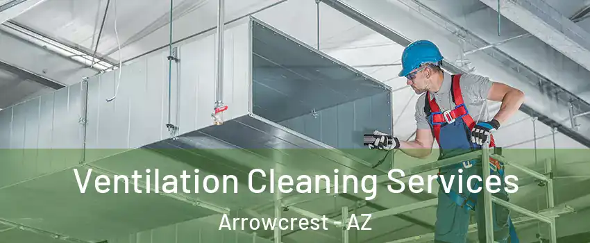 Ventilation Cleaning Services Arrowcrest - AZ