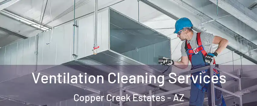 Ventilation Cleaning Services Copper Creek Estates - AZ