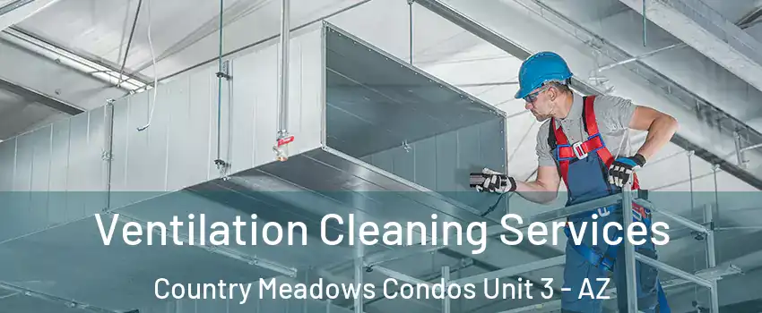 Ventilation Cleaning Services Country Meadows Condos Unit 3 - AZ